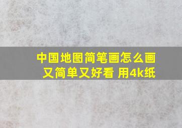 中国地图简笔画怎么画又简单又好看 用4k纸